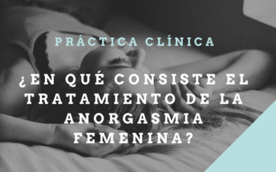 ¿En qué consiste el Tratamiento de la Anorgasmia femenina? Práctica Clínica