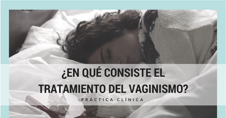 ¿En qué consiste el Tratamiento del vaginismo?. Práctica Clínica